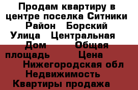 Продам квартиру в центре поселка Ситники › Район ­ Борский › Улица ­ Центральная › Дом ­ 16 › Общая площадь ­ 38 › Цена ­ 850 000 - Нижегородская обл. Недвижимость » Квартиры продажа   